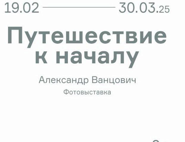 Фотовыставка Александра Ванцовича «Путешествие к началу»