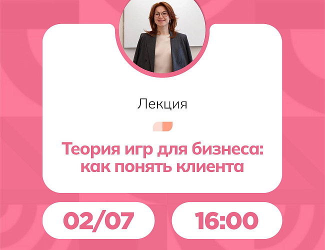 Лекция «Теория игр для бизнеса: как понять клиента»