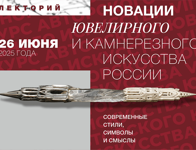 Лекторий «Новации ювелирного и камнерезного искусства России. Современные стили, символы и смыслы»